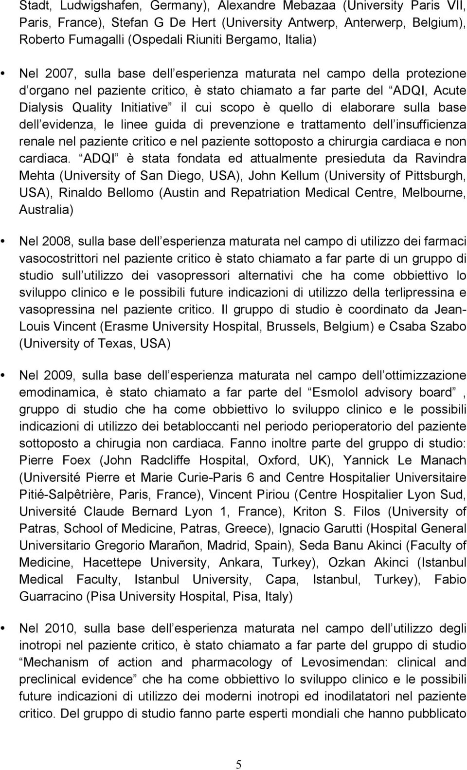 di elaborare sulla base dell evidenza, le linee guida di prevenzione e trattamento dell insufficienza renale nel paziente critico e nel paziente sottoposto a chirurgia cardiaca e non cardiaca.