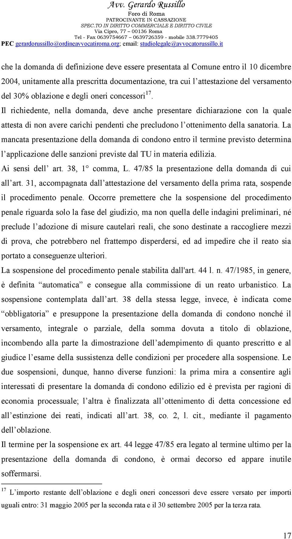 La mancata presentazione della domanda di condono entro il termine previsto determina l applicazione delle sanzioni previste dal TU in materia edilizia. Ai sensi dell art. 38, 1 comma, L.