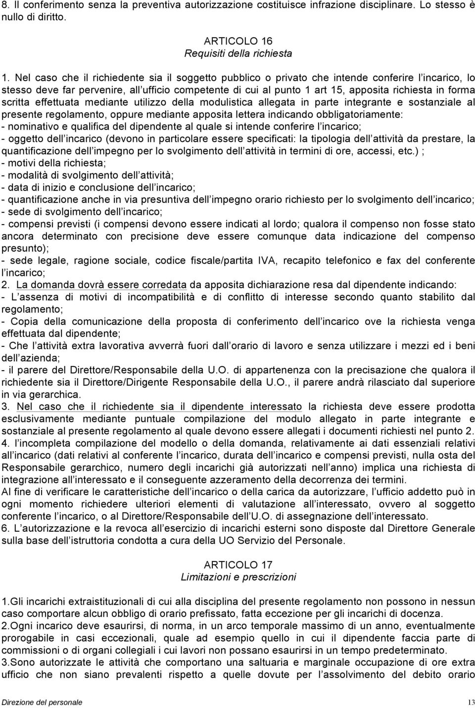 forma scritta effettuata mediante utilizzo della modulistica allegata in parte integrante e sostanziale al presente regolamento, oppure mediante apposita lettera indicando obbligatoriamente: -