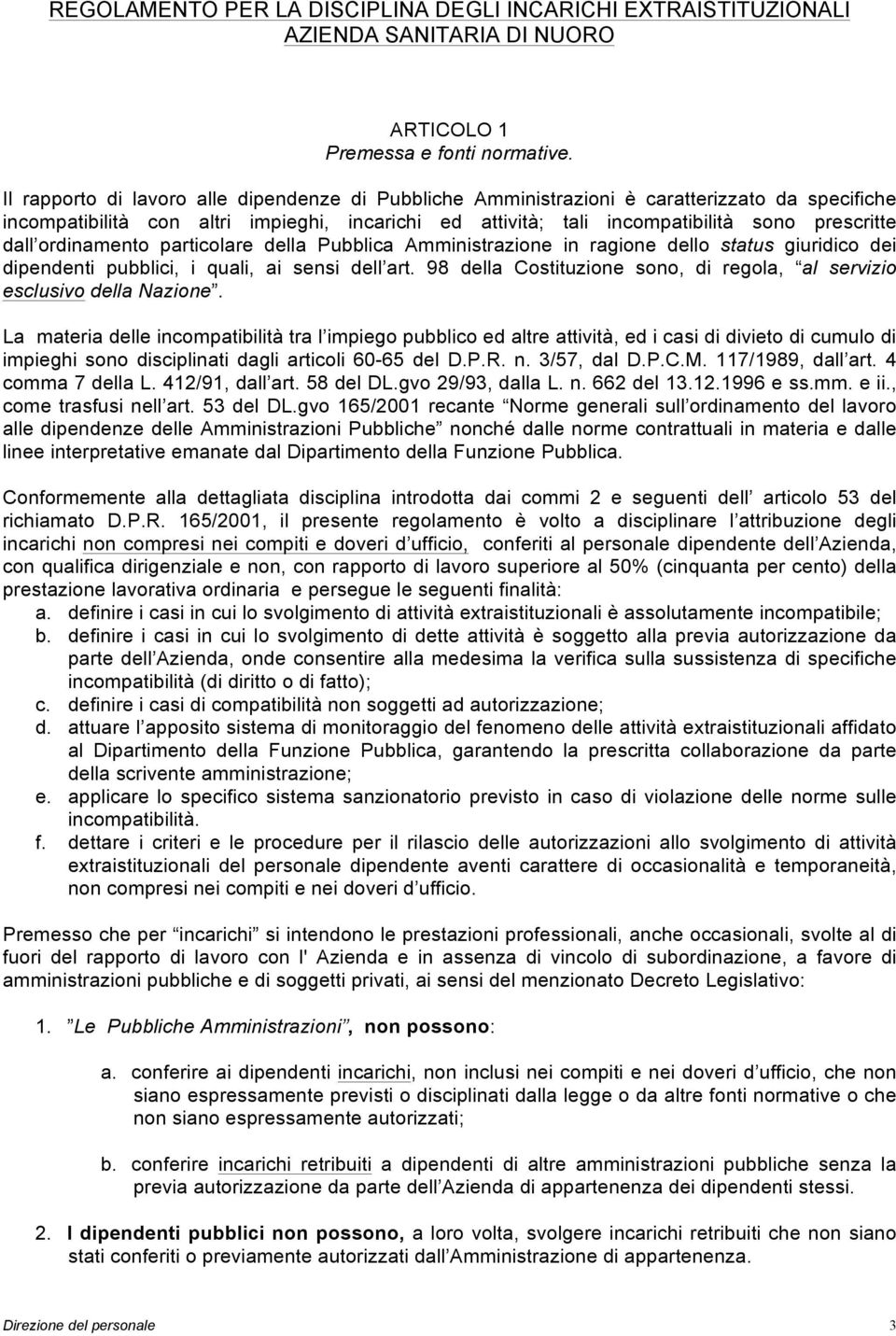 ordinamento particolare della Pubblica Amministrazione in ragione dello status giuridico dei dipendenti pubblici, i quali, ai sensi dell art.