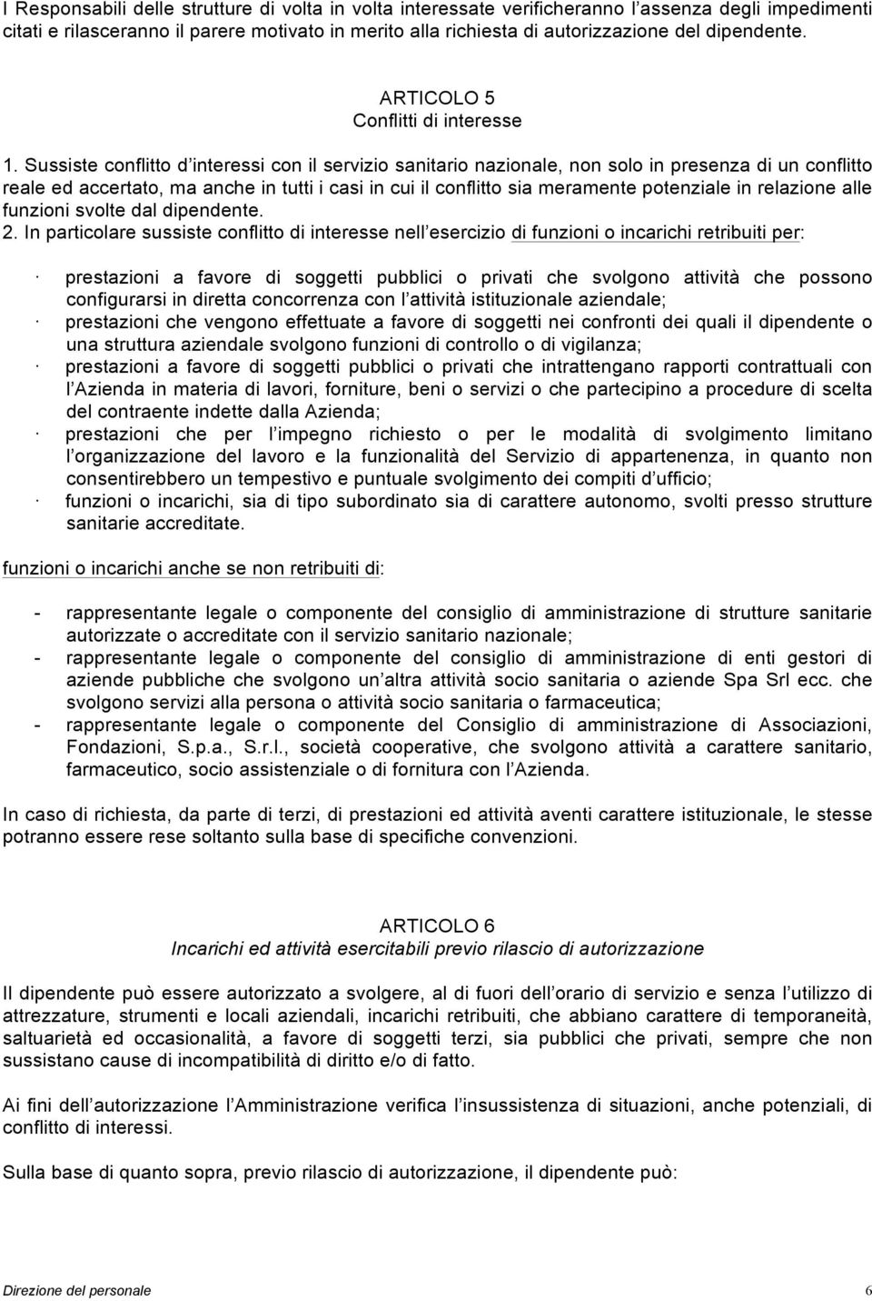 Sussiste conflitto d interessi con il servizio sanitario nazionale, non solo in presenza di un conflitto reale ed accertato, ma anche in tutti i casi in cui il conflitto sia meramente potenziale in