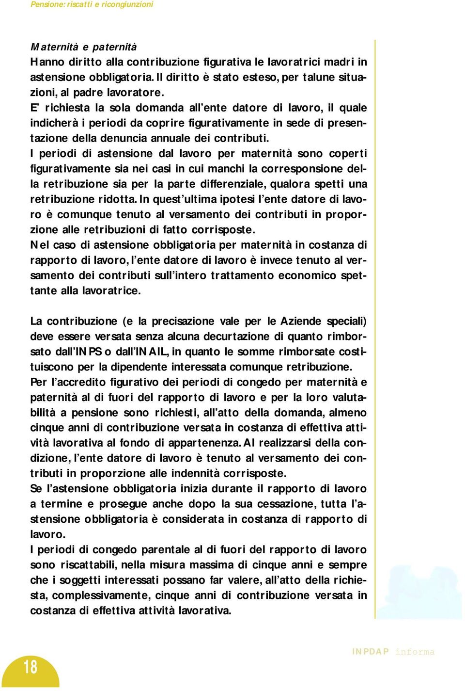 I periodi di astensione dal lavoro per maternità sono coperti figurativamente sia nei casi in cui manchi la corresponsione della retribuzione sia per la parte differenziale, qualora spetti una