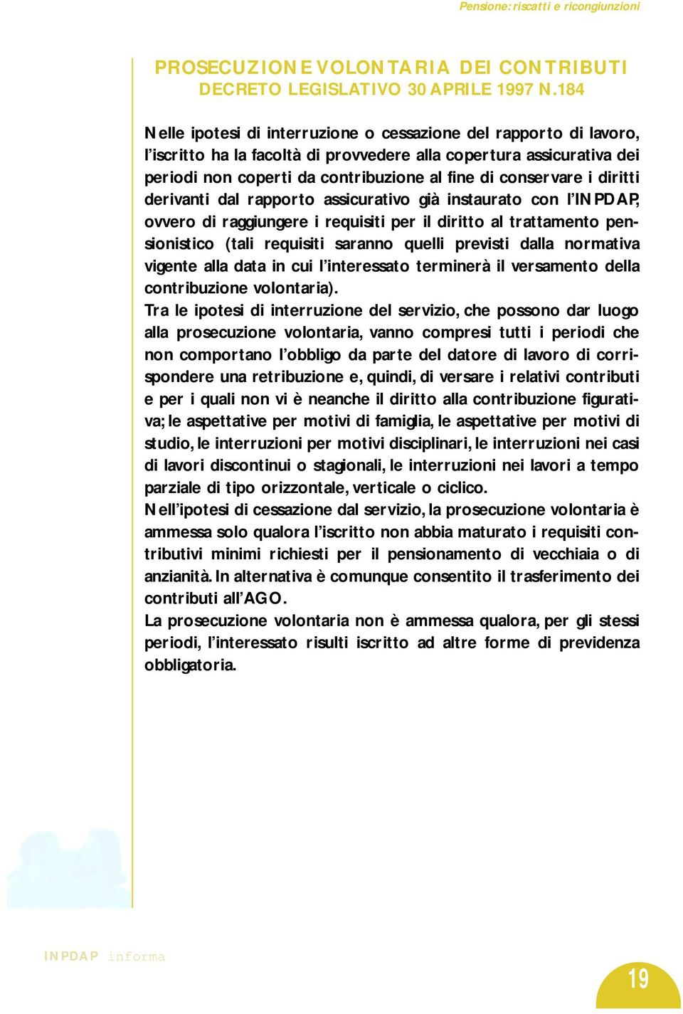 conservare i diritti derivanti dal rapporto assicurativo già instaurato con l INPDAP, ovvero di raggiungere i requisiti per il diritto al trattamento pensionistico (tali requisiti saranno quelli