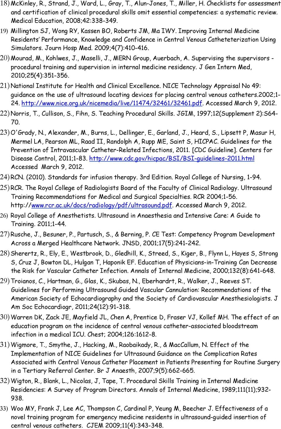 Improving Internal Medicine Residents Performance, Knowledge and Confidence in Central Venous Catheteterization Using Simulators. Journ Hosp Med. 2009;4(7):410-416. 20) Mourad, M., Kohlwes, J.