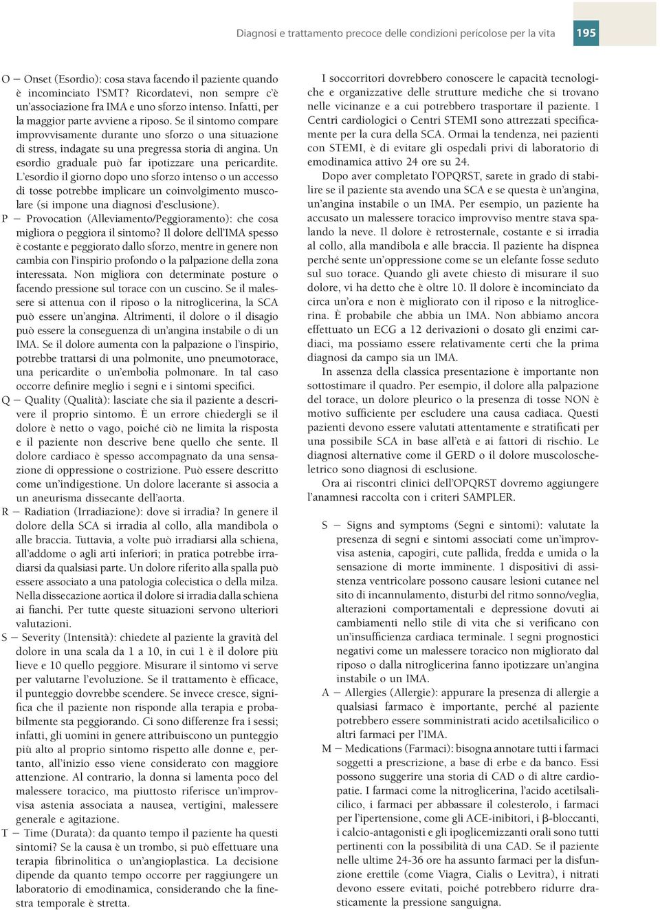 Se il sintomo compare improvvisamente durante uno sforzo o una situazione di stress, indagate su una pregressa storia di angina. Un esordio graduale può far ipotizzare una pericardite.