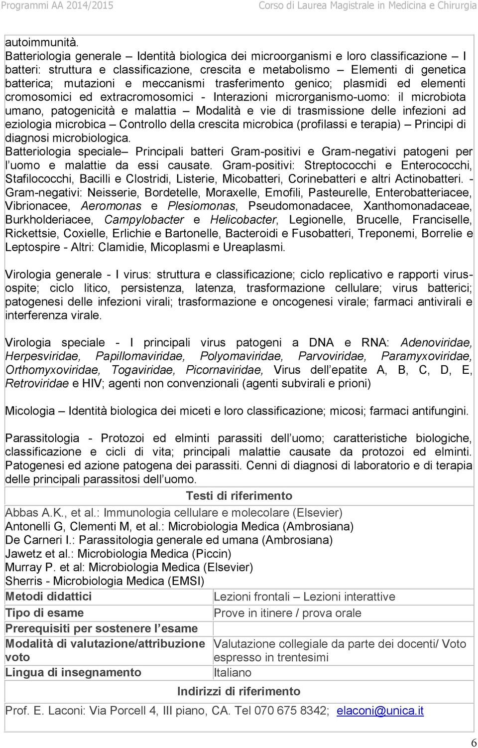 meccanismi trasferimento genico; plasmidi ed elementi cromosomici ed extracromosomici - Interazioni microrganismo-uomo: il microbiota umano, patogenicità e malattia Modalità e vie di trasmissione