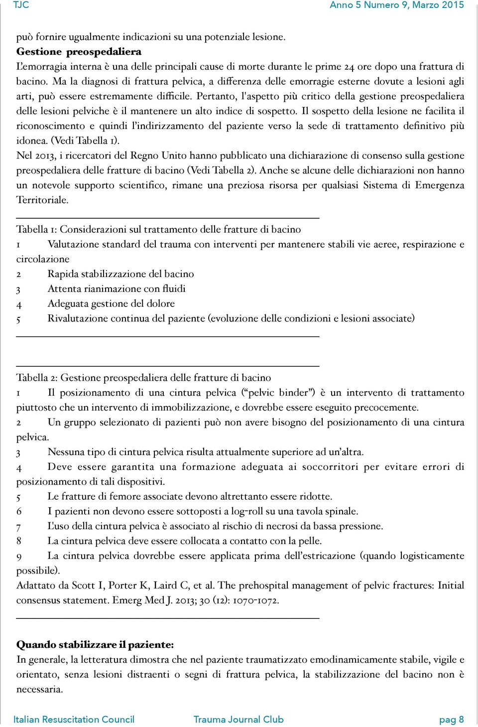 Pertanto, l'aspetto più critico della gestione preospedaliera delle lesioni pelviche è il mantenere un alto indice di sospetto.