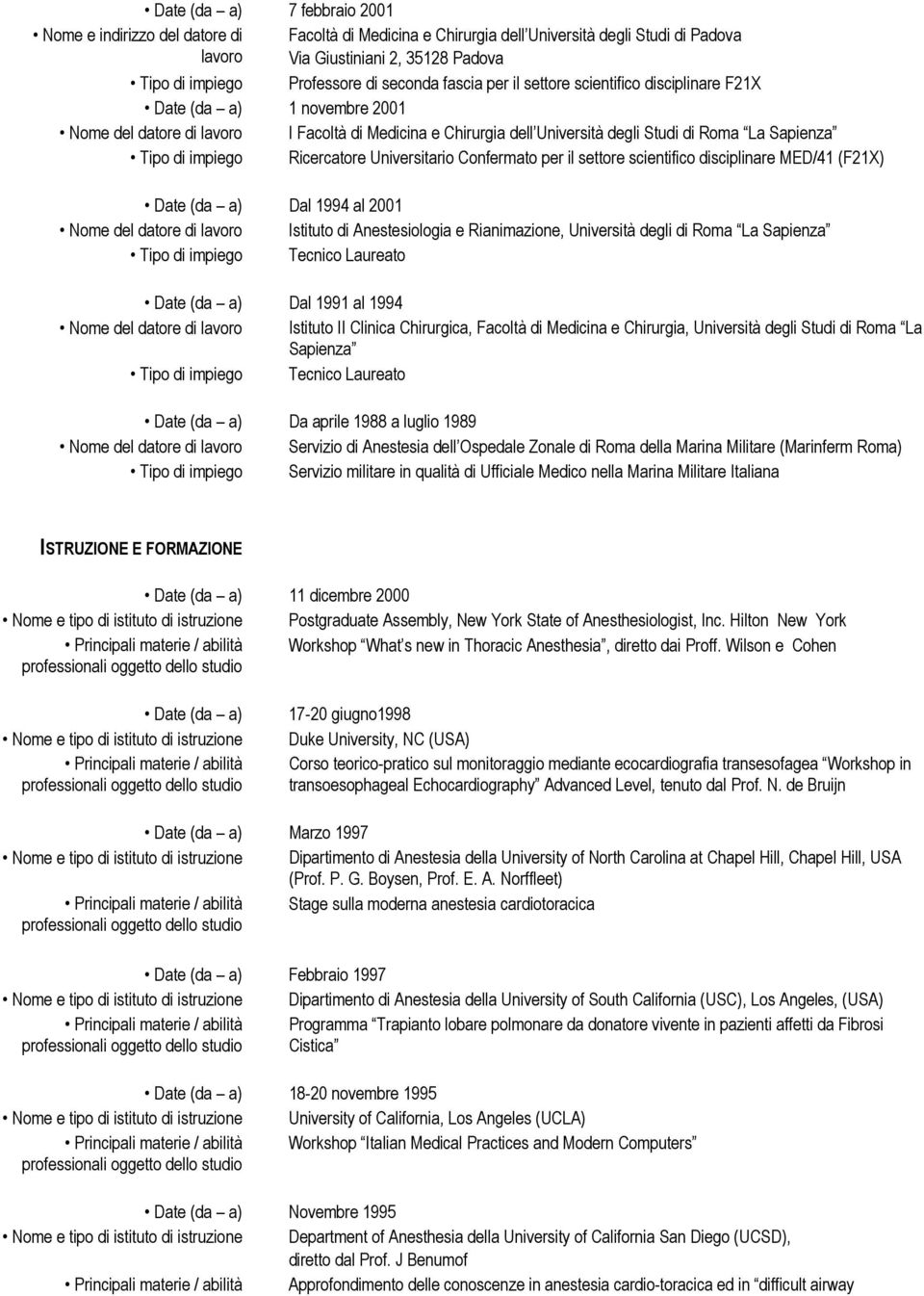 Tipo di impiego Ricercatore Universitario Confermato per il settore scientifico disciplinare MED/41 (F21X) Date (da a) Dal 1994 al 2001 Nome del datore di lavoro Istituto di Anestesiologia e