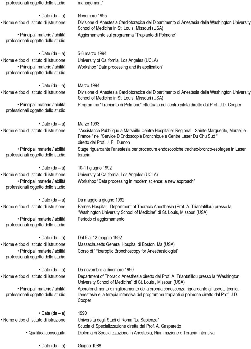 Louis, Missouri (USA) Principali materie / abilità Aggiornamento sul programma Trapianto di Polmone professionali oggetto dello studio Date (da a) 5-6 marzo 1994 Nome e tipo di istituto di istruzione