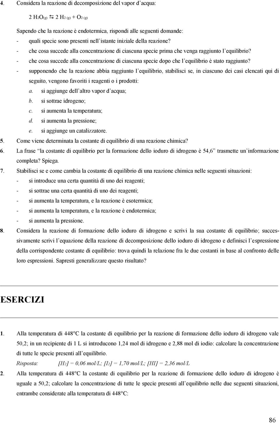 - che cosa succede alla concentrazione di ciascuna specie dopo che l uilibrio è stato raggiunto?