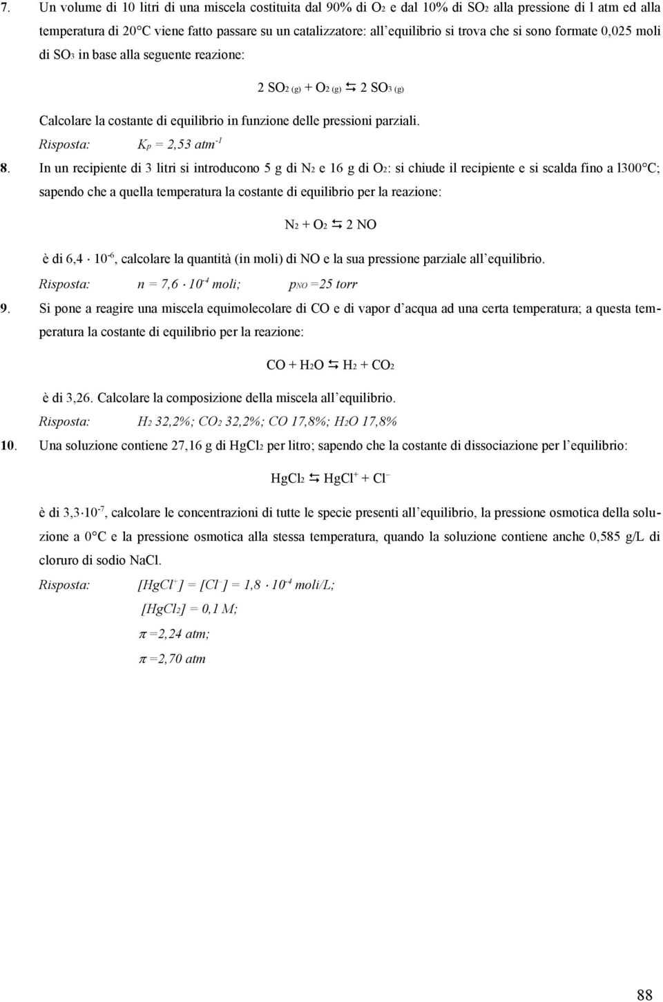 In un recipiente di 3 litri si introducono 5 g di N e 16 g di O: si chiude il recipiente e si scalda fino a l300 C; sapendo che a quella temperatura la costante di uilibrio per la reazione: N + O NO