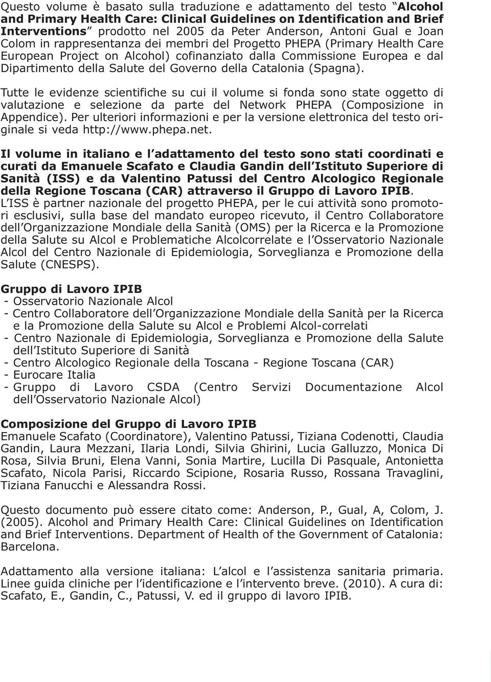 Governo della Catalonia (Spagna). Tutte le evidenze scientifiche su cui il volume si fonda sono state oggetto di valutazione e selezione da parte del Network PHEPA (Composizione in Appendice).