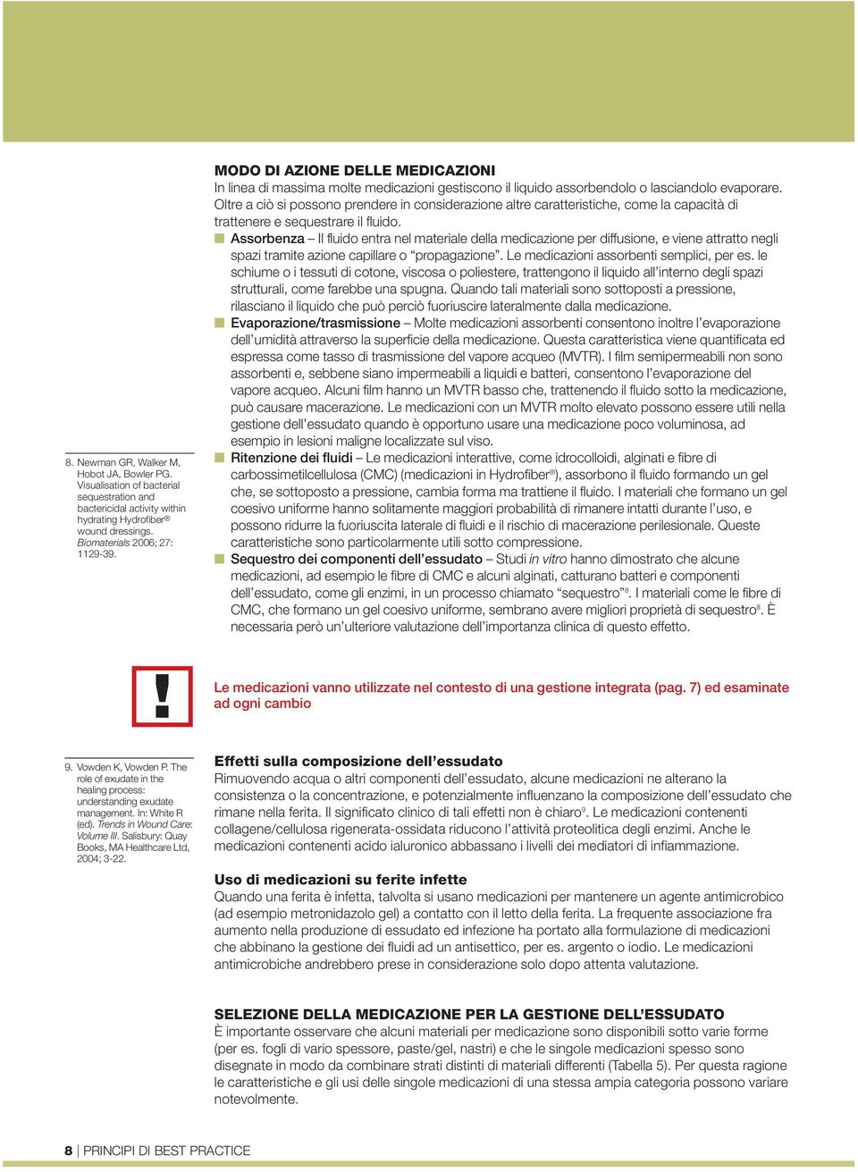 Oltre a ciò si possono prendere in considerazione altre caratteristiche, come la capacità di trattenere e sequestrare il fluido.