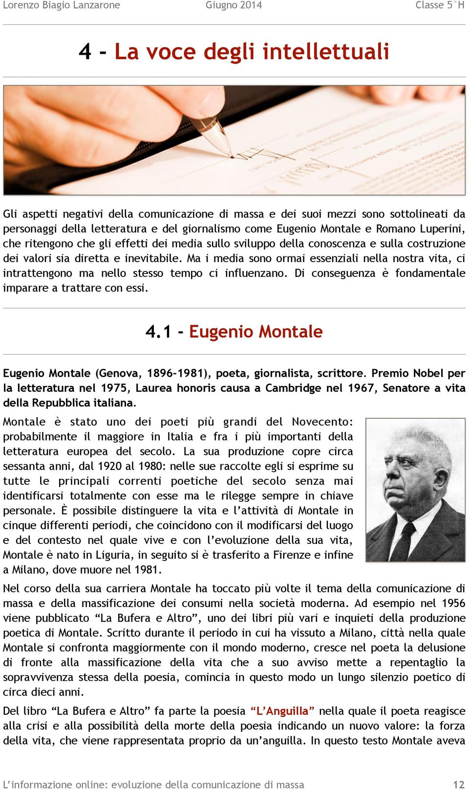 Ma i media sono ormai essenziali nella nostra vita, ci intrattengono ma nello stesso tempo ci influenzano. Di conseguenza è fondamentale imparare a trattare con essi. 4.