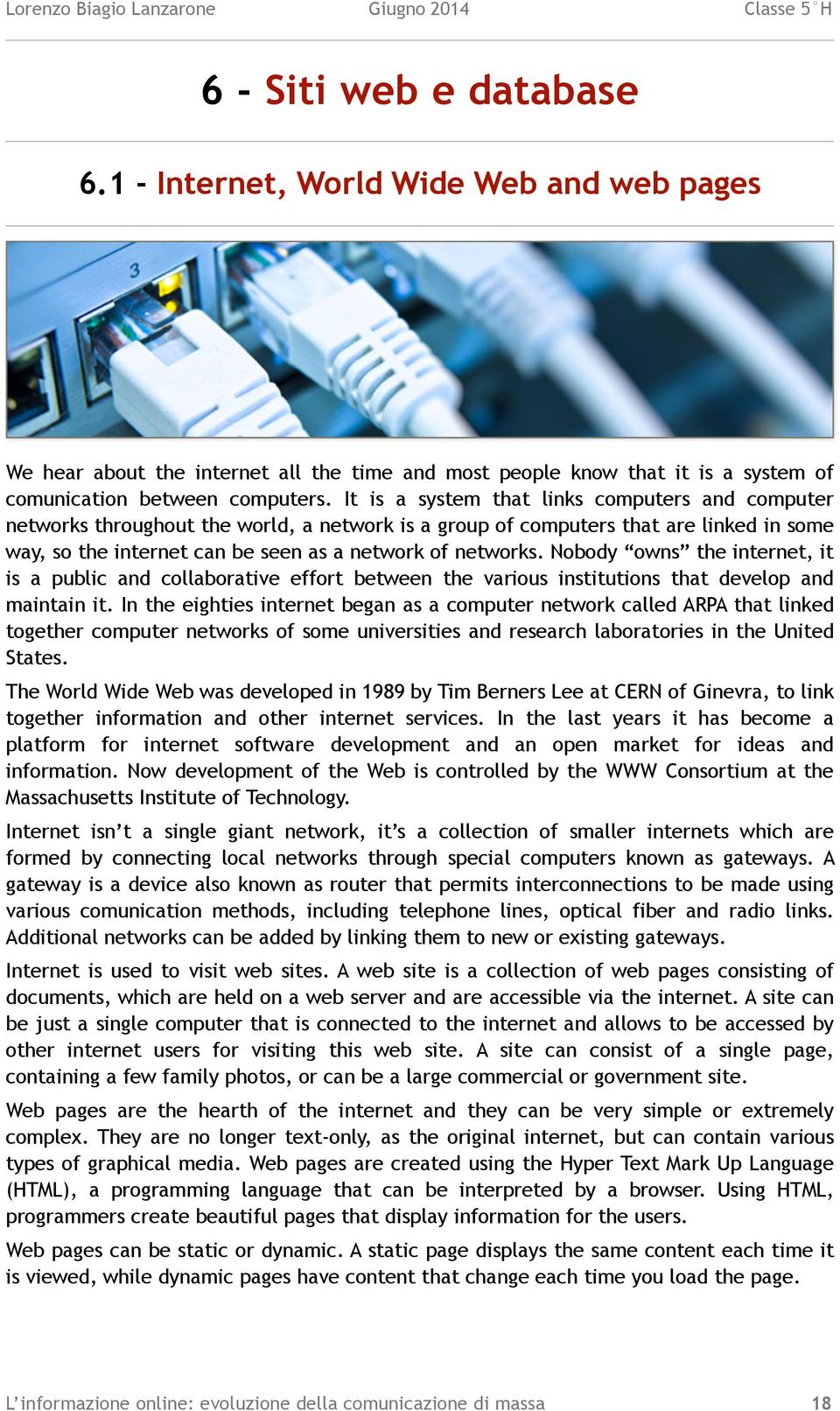 Nobody owns the internet, it is a public and collaborative effort between the various institutions that develop and maintain it.