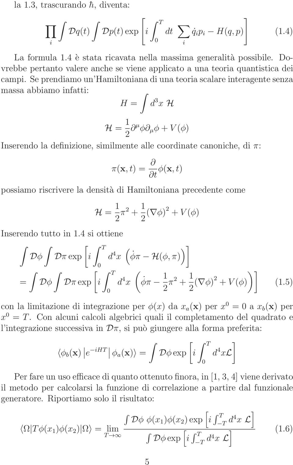 Se prendiamo un Hamiltoniana di una teoria scalare interagente senza massa abbiamo infatti: H = d 3 x H H = 1 2 µ φ µ φ+v(φ) Inserendo la definizione, similmente alle coordinate canoniche, di π: