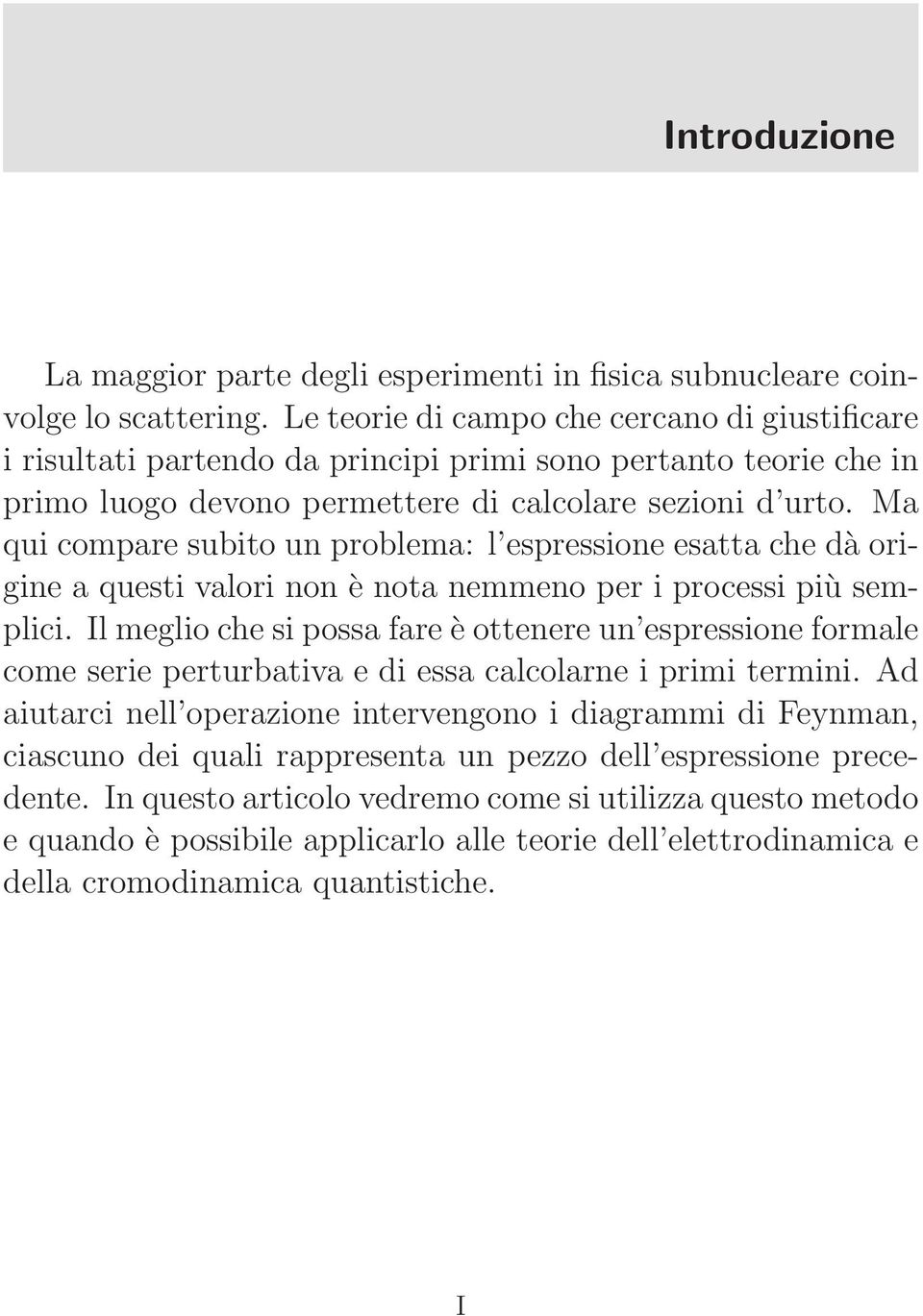 Ma qui compare subito un problema: l espressione esatta che dà origine a questi valori non è nota nemmeno per i processi più semplici.