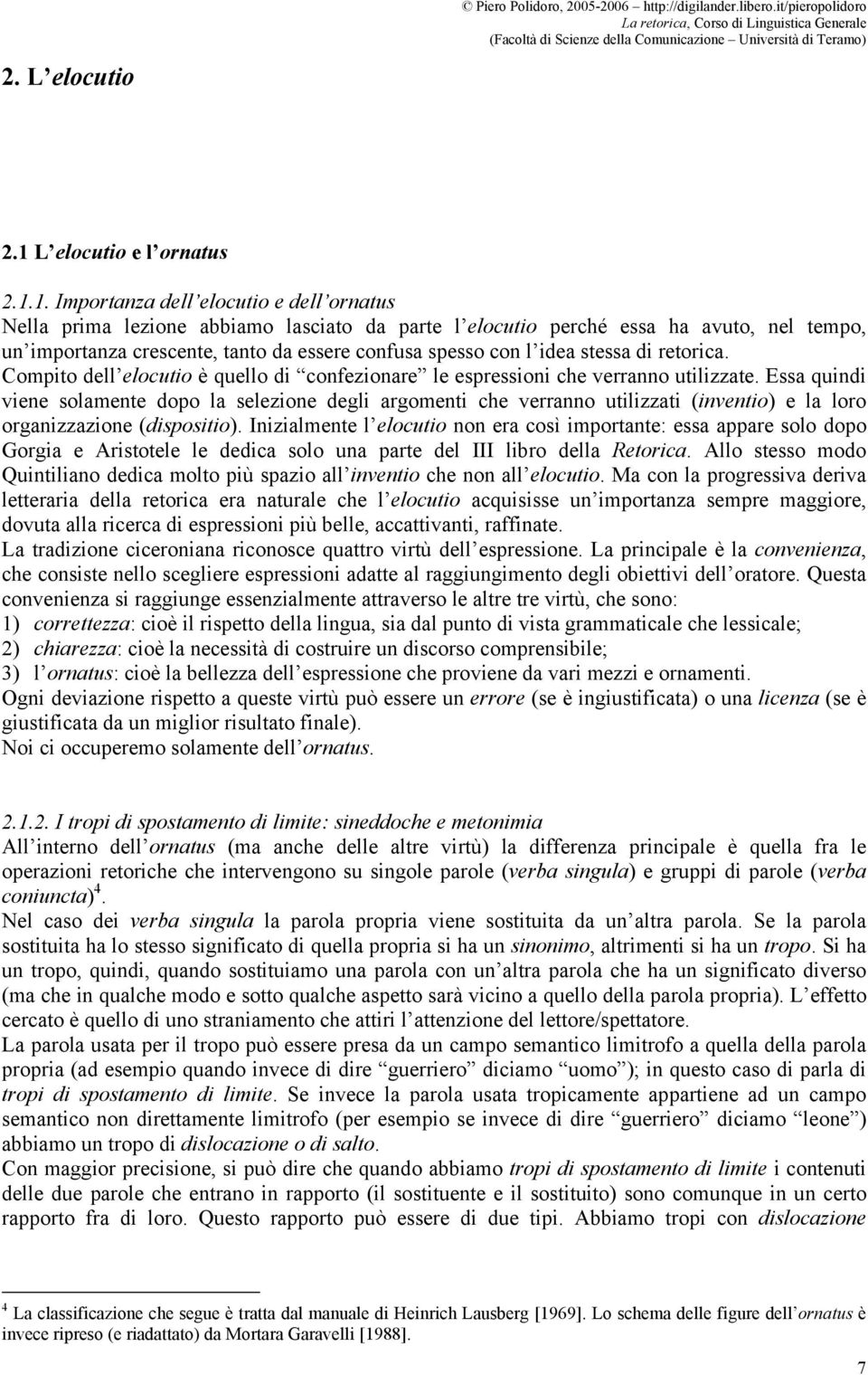 1. Importanza dell elocutio e dell ornatus Nella prima lezione abbiamo lasciato da parte l elocutio perché essa ha avuto, nel tempo, un importanza crescente, tanto da essere confusa spesso con l idea