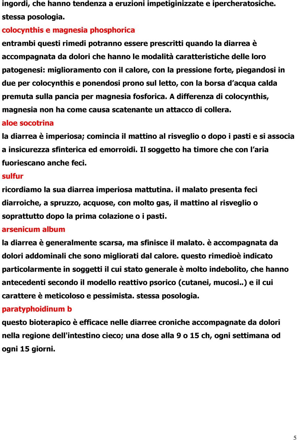 miglioramento con il calore, con la pressione forte, piegandosi in due per colocynthis e ponendosi prono sul letto, con la borsa d acqua calda premuta sulla pancia per magnesia fosforica.