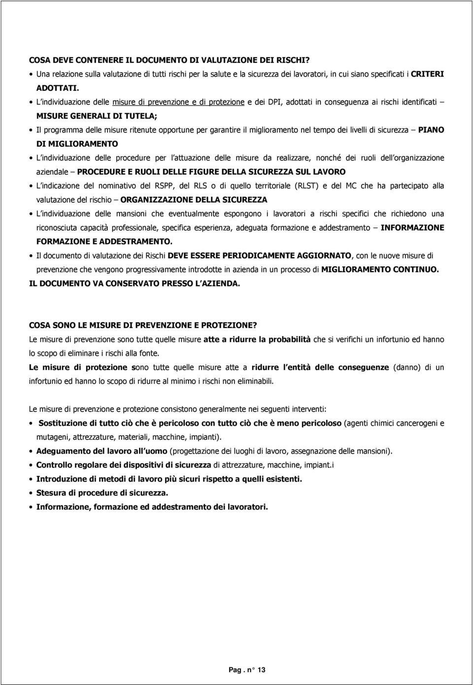 garantire il miglioramento nel tempo dei livelli di sicurezza PIANO DI MIGLIORAMENTO L individuazione delle procedure per l attuazione delle misure da realizzare, nonché dei ruoli dell organizzazione