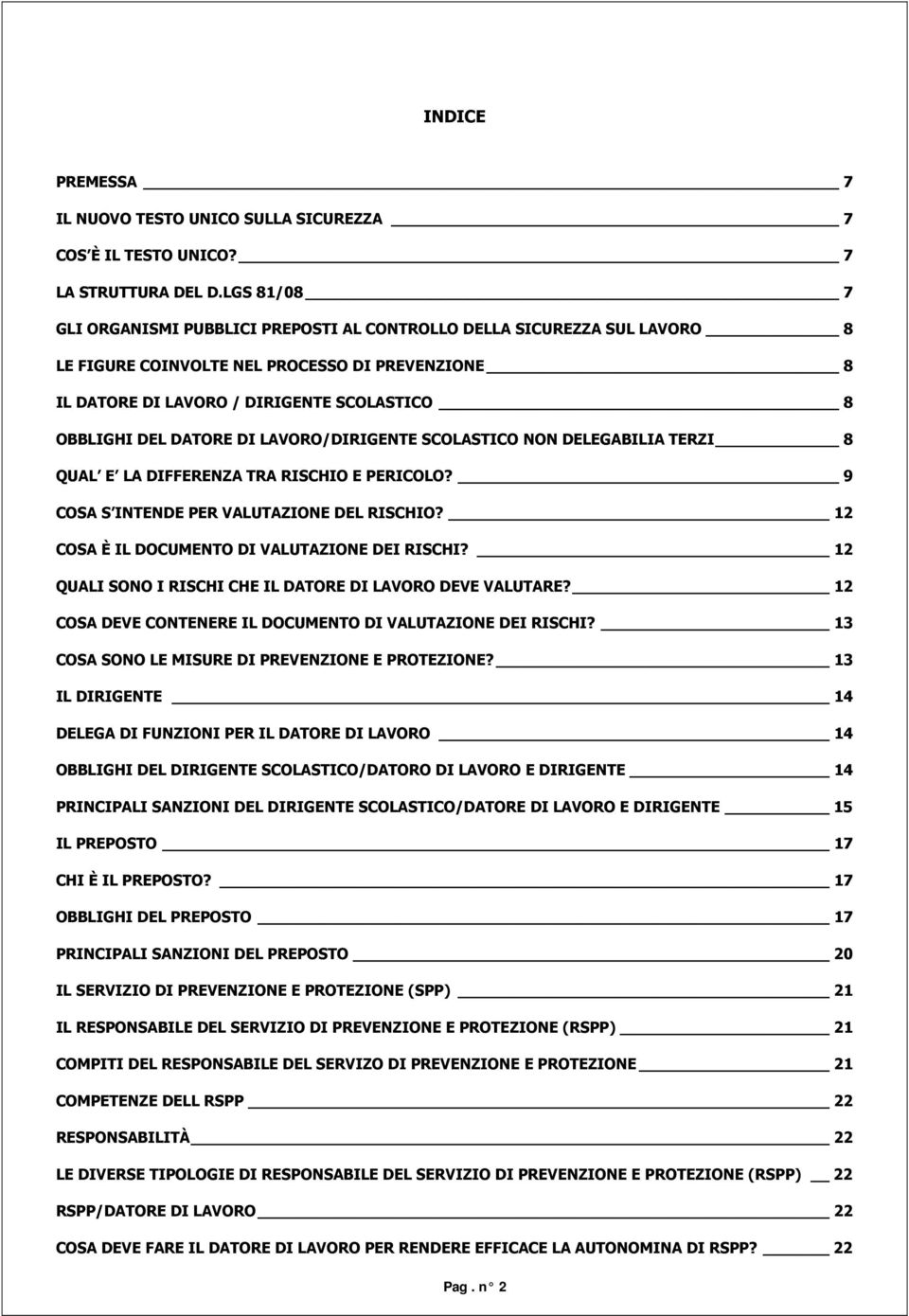 DATORE DI LAVORO/DIRIGENTE SCOLASTICO NON DELEGABILIA TERZI 8 QUAL E LA DIFFERENZA TRA RISCHIO E PERICOLO? 9 COSA S INTENDE PER VALUTAZIONE DEL RISCHIO?