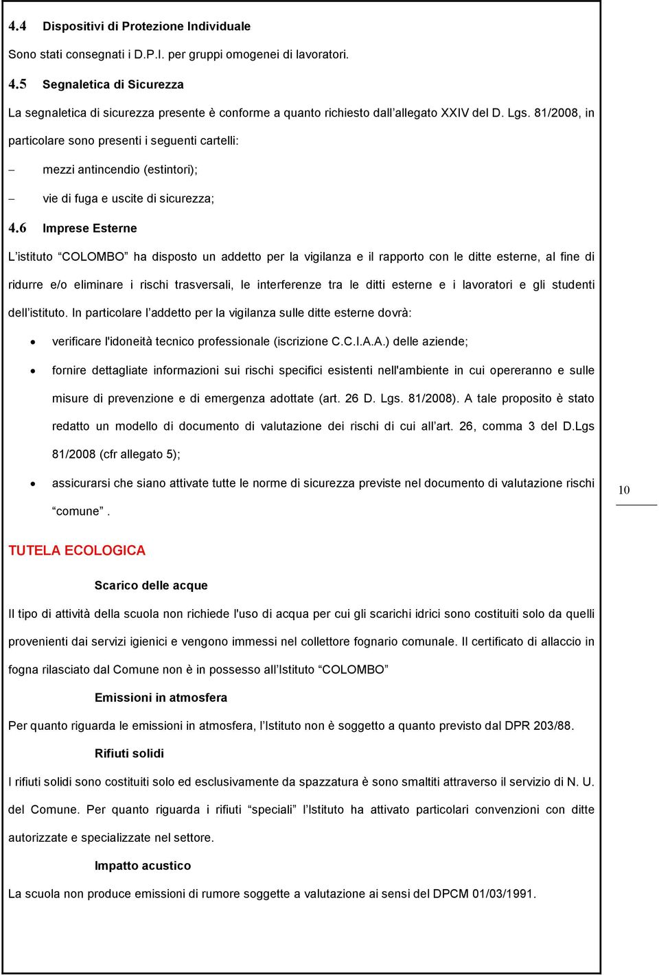 81/2008, in particolare sono presenti i seguenti cartelli: mezzi antincendio (estintori); vie di fuga e uscite di sicurezza; 4.