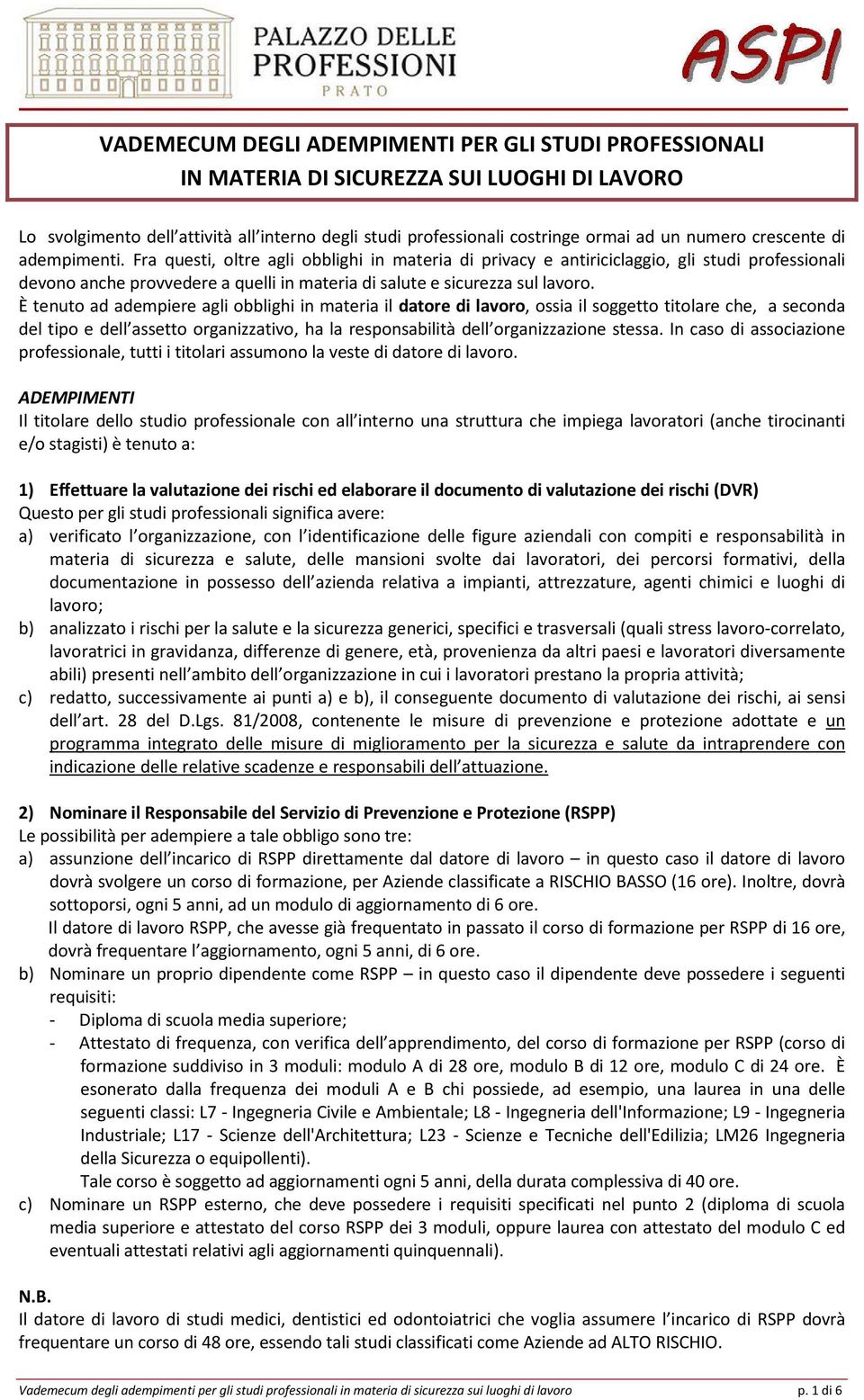 È tenuto ad adempiere agli obblighi in materia il datore di lavoro, ossia il soggetto titolare che, a seconda del tipo e dell assetto organizzativo, ha la responsabilità dell organizzazione stessa.