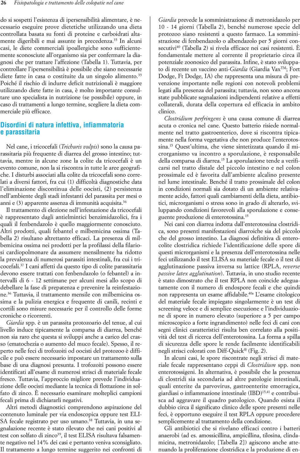 35 In alcuni casi, le diete commerciali ipoallergiche sono sufficientemente sconosciute all organismo sia per confermare la diagnosi che per trattare l affezione (Tabella 1).