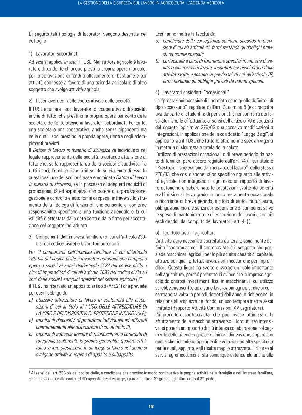 Nel settore agricolo è lavoratore dipendente chiunque presti la propria opera manuale, per la coltivazione di fondi o allevamento di bestiame e per attività connesse a favore di una azienda agricola