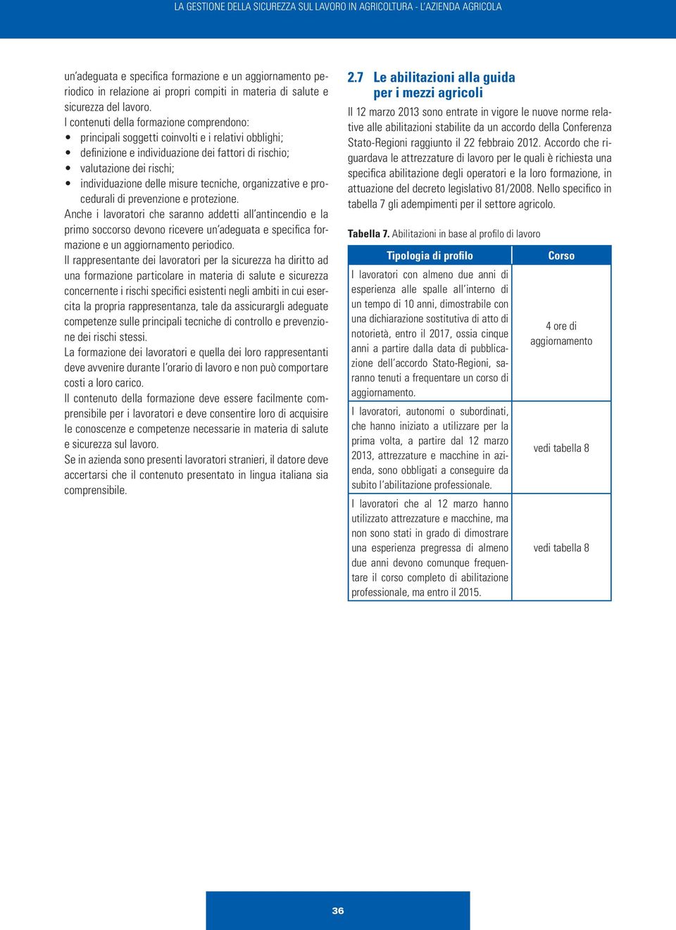 I contenuti della formazione comprendono: principali soggetti coinvolti e i relativi obblighi; definizione e individuazione dei fattori di rischio; valutazione dei rischi; individuazione delle misure