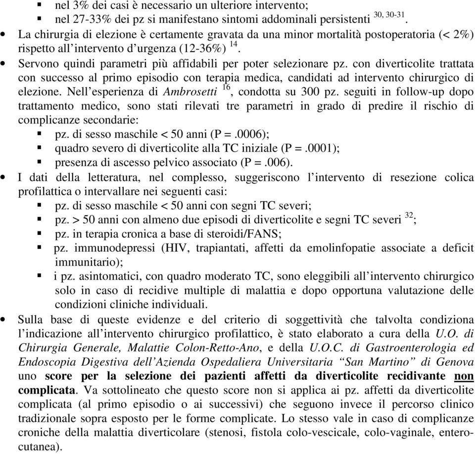 Servono quindi parametri più affidabili per poter selezionare pz. con diverticolite trattata con successo al primo episodio con terapia medica, candidati ad intervento chirurgico di elezione.