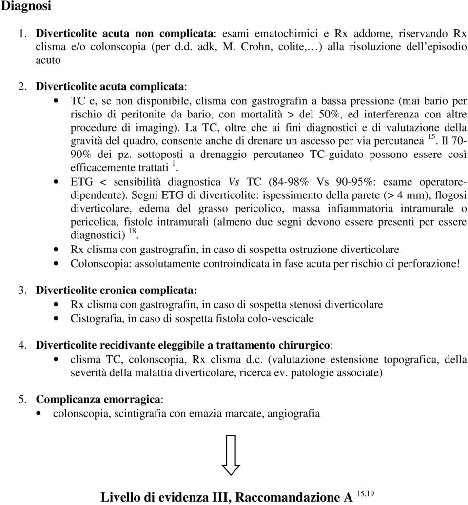 procedure di imaging). La TC, oltre che ai fini diagnostici e di valutazione della gravità del quadro, consente anche di drenare un ascesso per via percutanea 15. Il 70-90% dei pz.