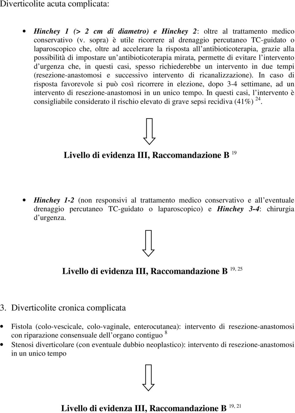 mirata, permette di evitare l intervento d urgenza che, in questi casi, spesso richiederebbe un intervento in due tempi (resezione-anastomosi e successivo intervento di ricanalizzazione).