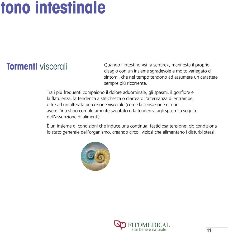 Tra i più frequenti compaiono il dolore addominale, gli spasmi, il gonfiore e la flatulenza, la tendenza a stitichezza o diarrea o l alternanza di entrambe, oltre ad un alterata percezione