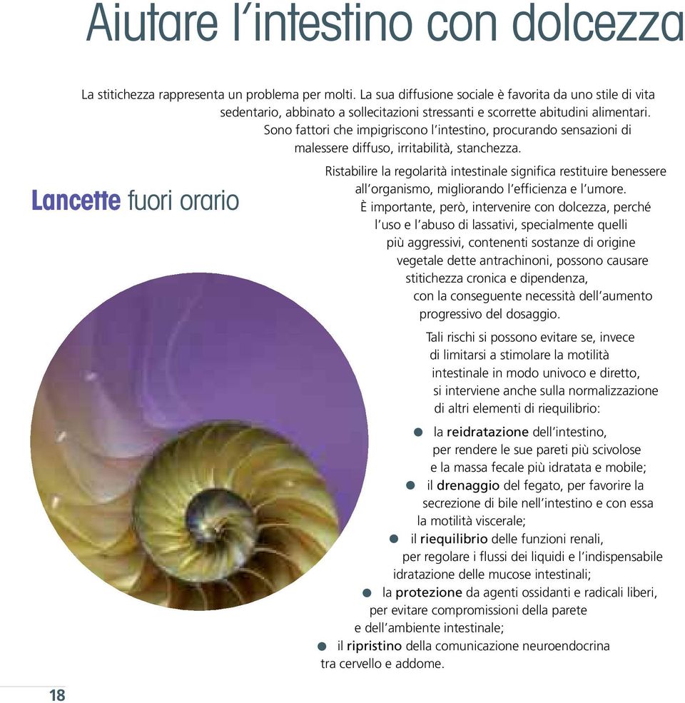 Sono fattori che impigriscono l intestino, procurando sensazioni di malessere diffuso, irritabilità, stanchezza.