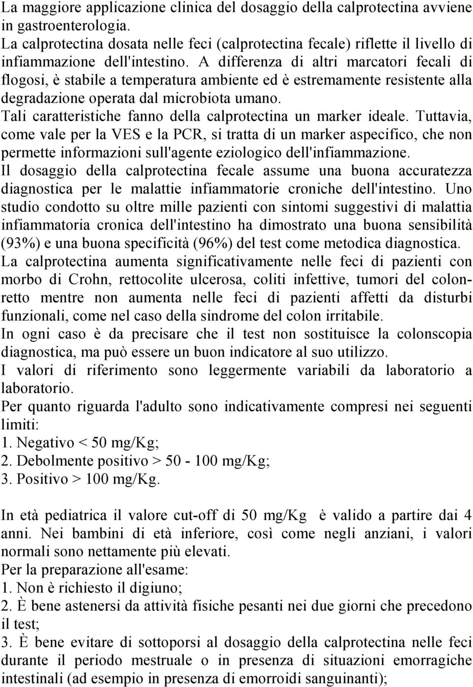 A differenza di altri marcatori fecali di flogosi, è stabile a temperatura ambiente ed è estremamente resistente alla degradazione operata dal microbiota umano.