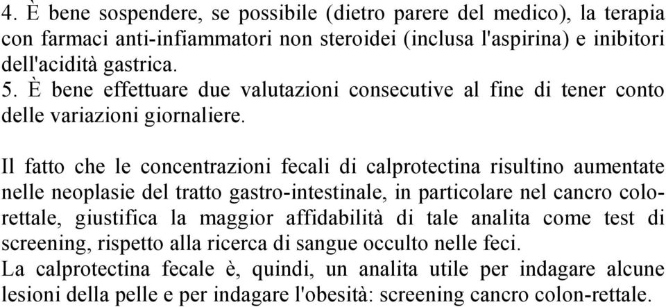 Il fatto che le concentrazioni fecali di calprotectina risultino aumentate nelle neoplasie del tratto gastro-intestinale, in particolare nel cancro colorettale, giustifica la