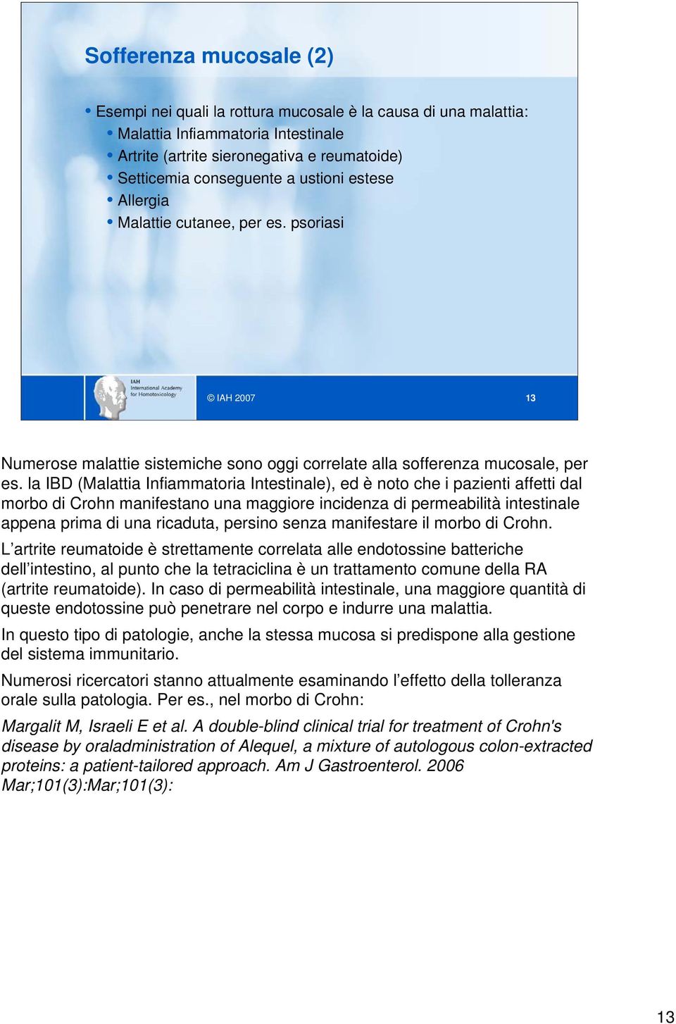 la IBD (Malattia Infiammatoria Intestinale), ed è noto che i pazienti affetti dal morbo di Crohn manifestano una maggiore incidenza di permeabilità intestinale appena prima di una ricaduta, persino