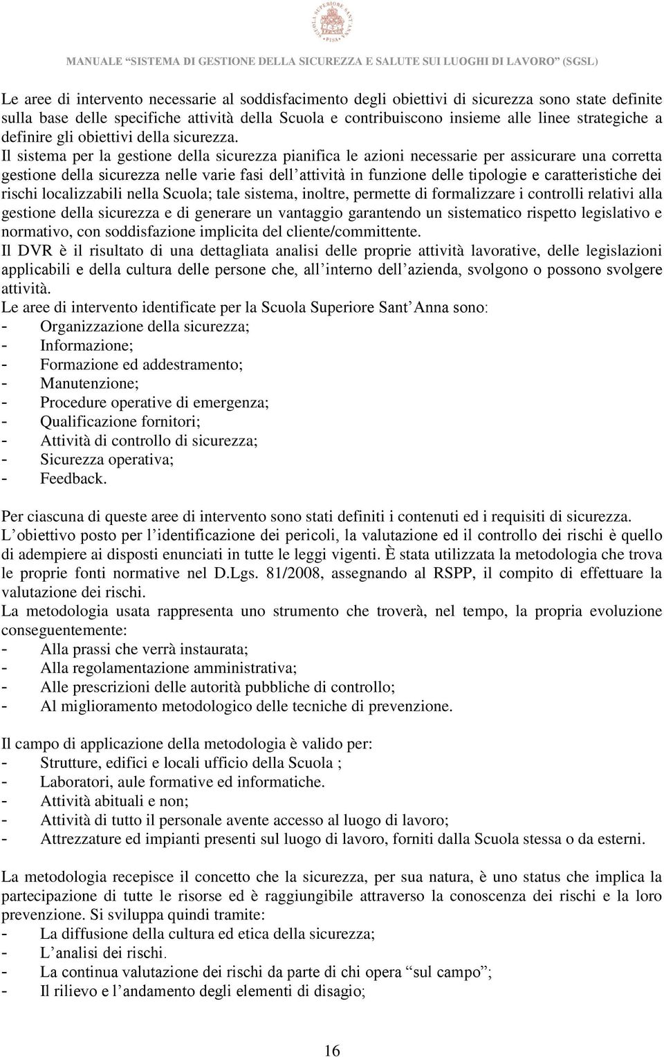 Il sistema per la gestione della sicurezza pianifica le azioni necessarie per assicurare una corretta gestione della sicurezza nelle varie fasi dell attività in funzione delle tipologie e