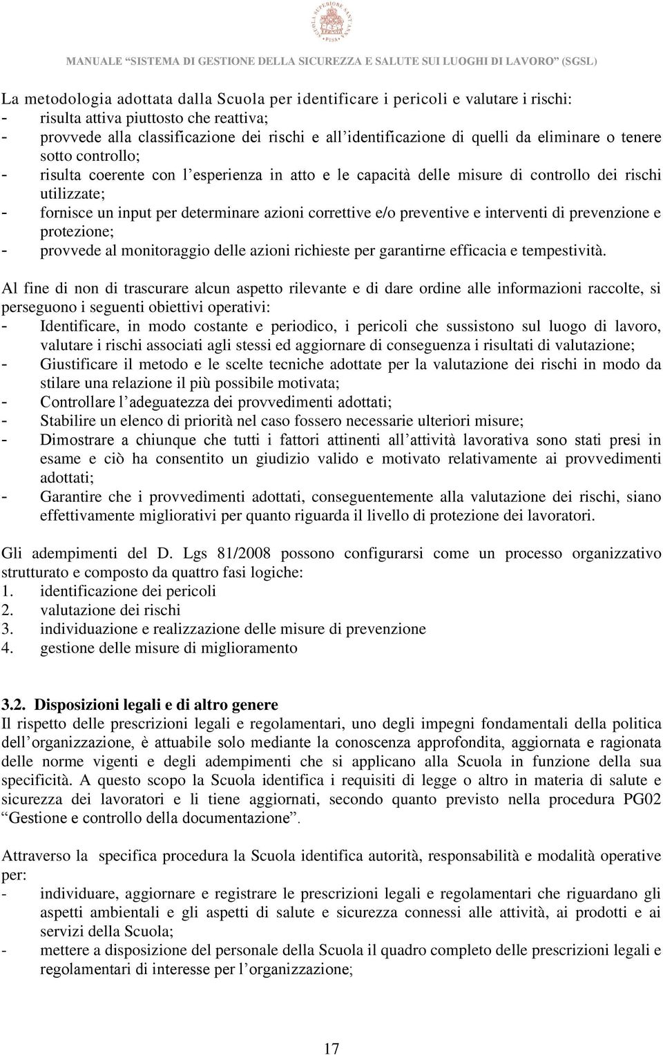 correttive e/o preventive e interventi di prevenzione e protezione; - provvede al monitoraggio delle azioni richieste per garantirne efficacia e tempestività.