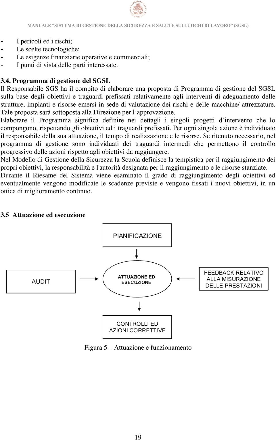 interventi di adeguamento delle strutture, impianti e risorse emersi in sede di valutazione dei rischi e delle macchine/ attrezzature. Tale proposta sarà sottoposta alla Direzione per l approvazione.