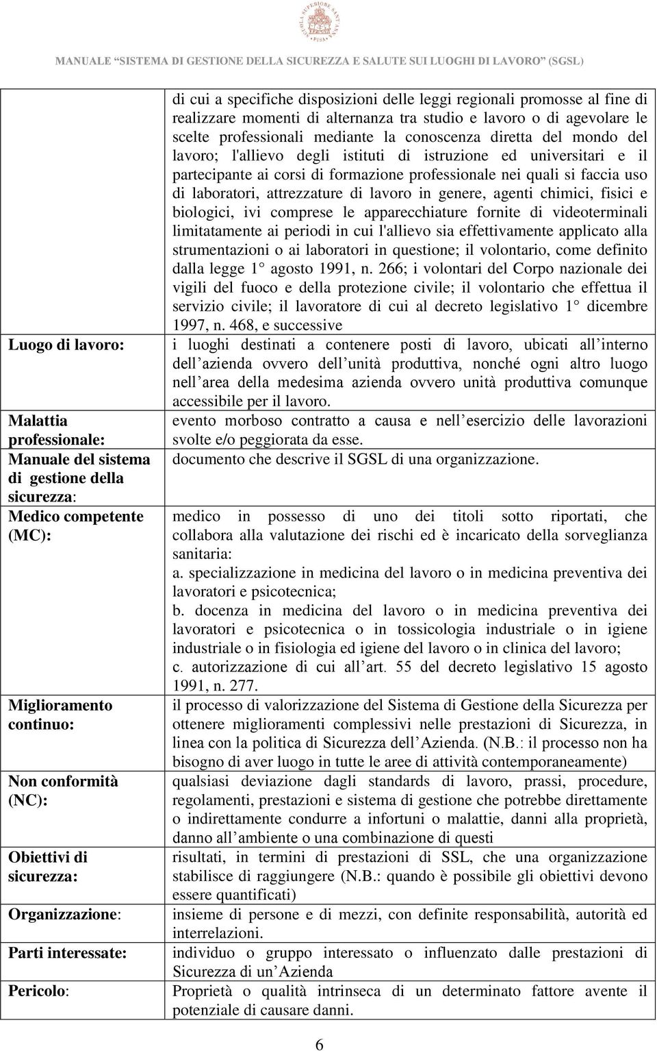 mediante la conoscenza diretta del mondo del lavoro; l'allievo degli istituti di istruzione ed universitari e il partecipante ai corsi di formazione professionale nei quali si faccia uso di