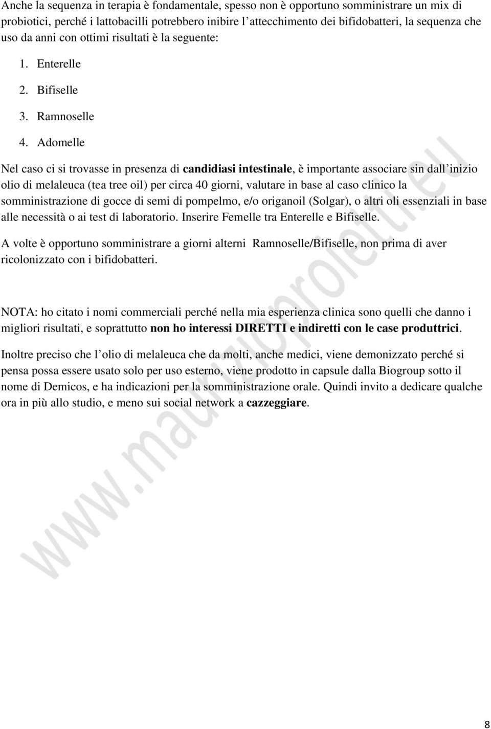 Adomelle Nel caso ci si trovasse in presenza di candidiasi intestinale, è importante associare sin dall inizio olio di melaleuca (tea tree oil) per circa 40 giorni, valutare in base al caso clinico