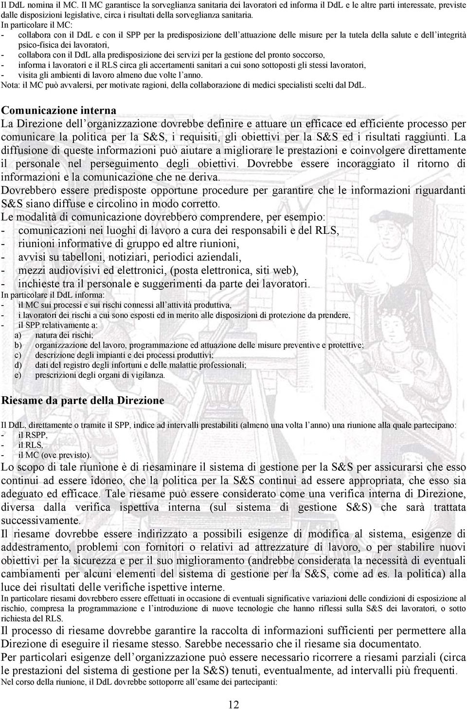 In particolare il MC: - collabora con il DdL e con il SPP per la predisposizione dell attuazione delle misure per la tutela della salute e dell integrità psico-fisica dei lavoratori, - collabora con