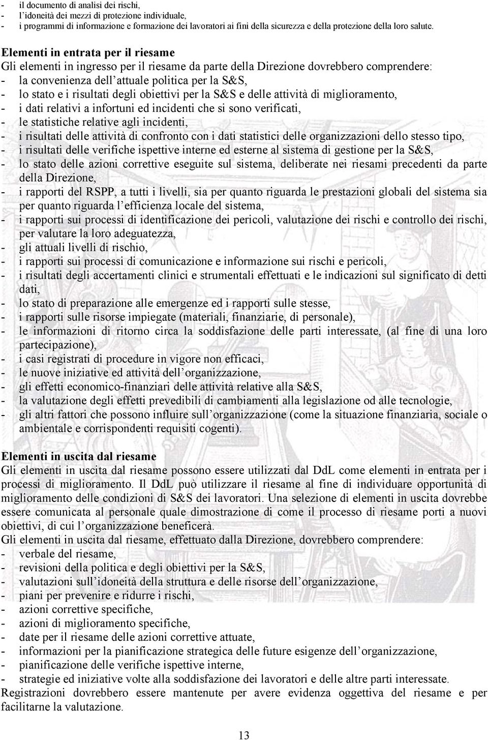 Elementi in entrata per il riesame Gli elementi in ingresso per il riesame da parte della Direzione dovrebbero comprendere: - la convenienza dell attuale politica per la S&S, - lo stato e i risultati