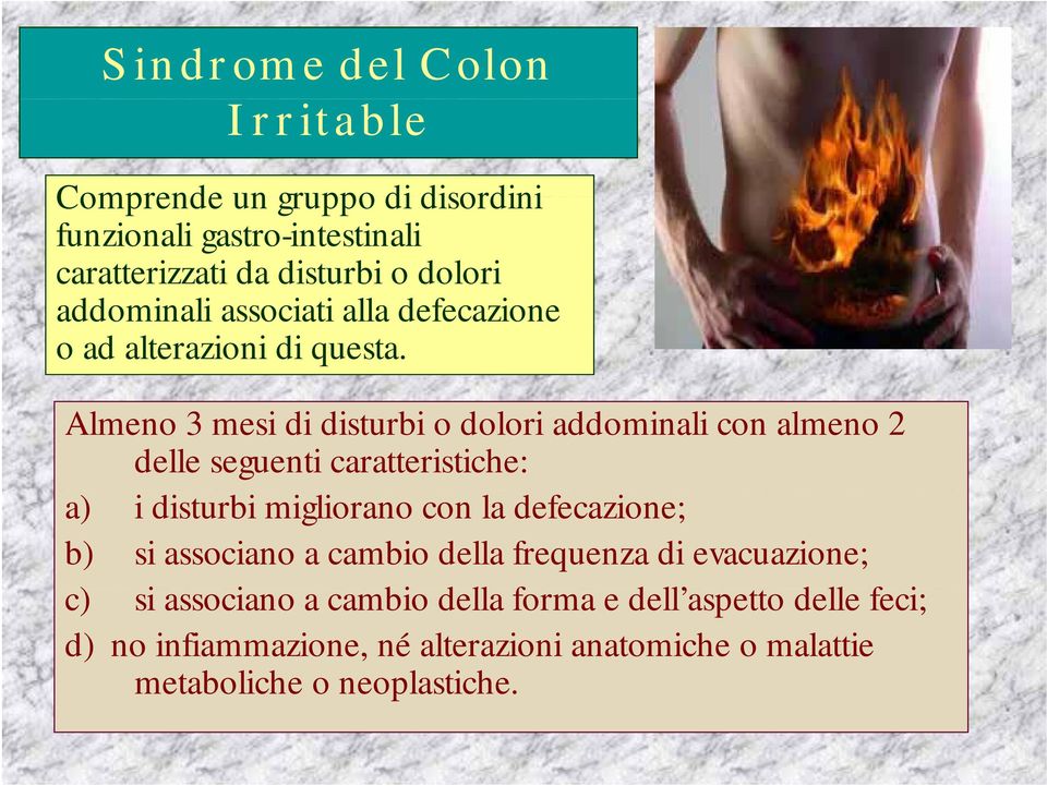 Almeno 3 mesi di disturbi o dolori addominali con almeno 2 delle seguenti caratteristiche: a) i disturbi migliorano con la