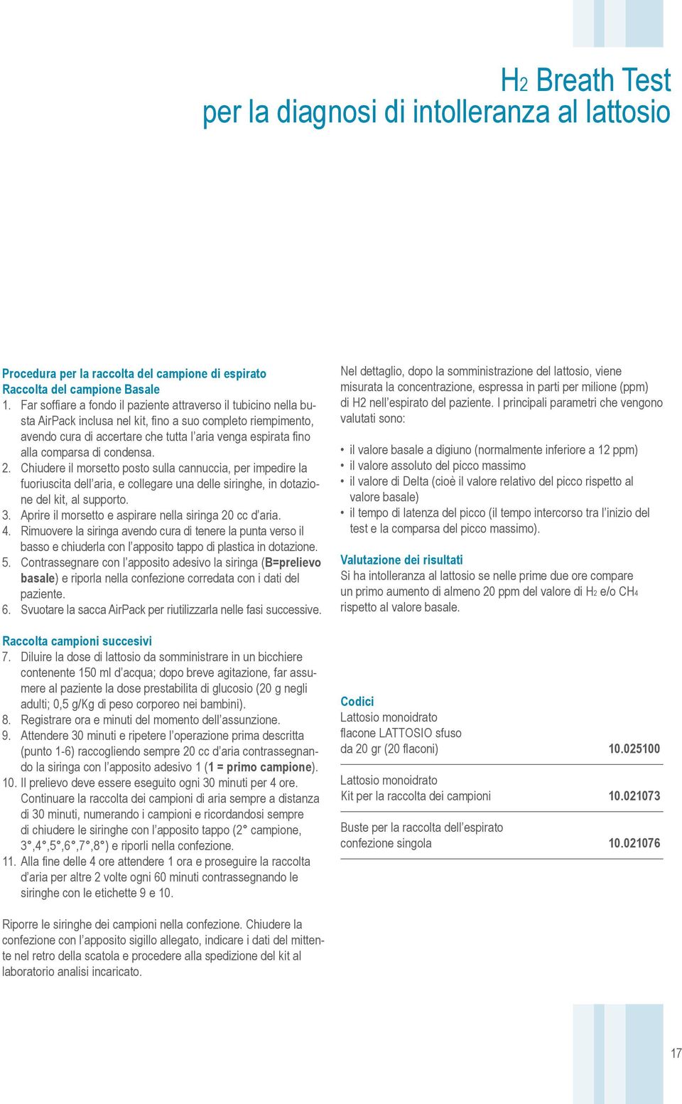 comparsa di condensa. 2. Chiudere il morsetto posto sulla cannuccia, per impedire la fuoriuscita dell aria, e collegare una delle siringhe, in dotazione del kit, al supporto. 3.