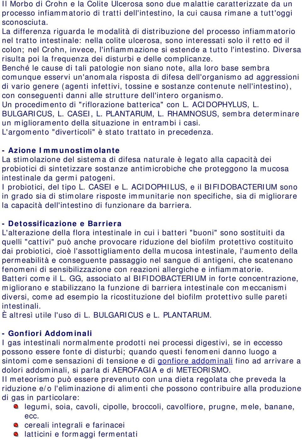 l'infiammazione si estende a tutto l'intestino. Diversa risulta poi la frequenza dei disturbi e delle complicanze.