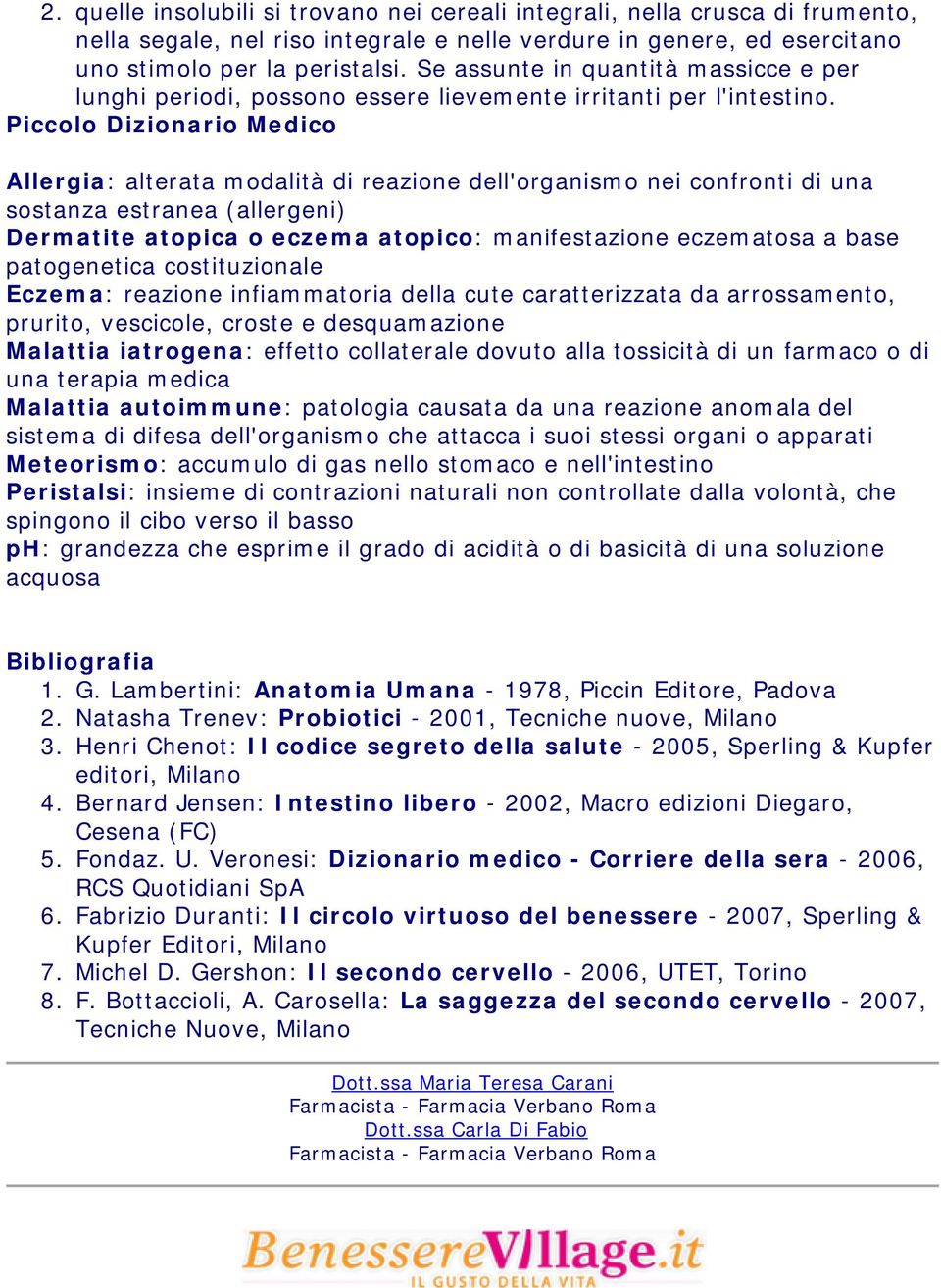 Piccolo Dizionario Medico Allergia: alterata modalità di reazione dell'organismo nei confronti di una sostanza estranea (allergeni) Dermatite atopica o eczema atopico: manifestazione eczematosa a