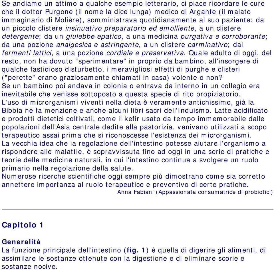 pozione analgesica e astringente, a un clistere carminativo; dai fermenti lattici, a una pozione cordiale e preservativa.